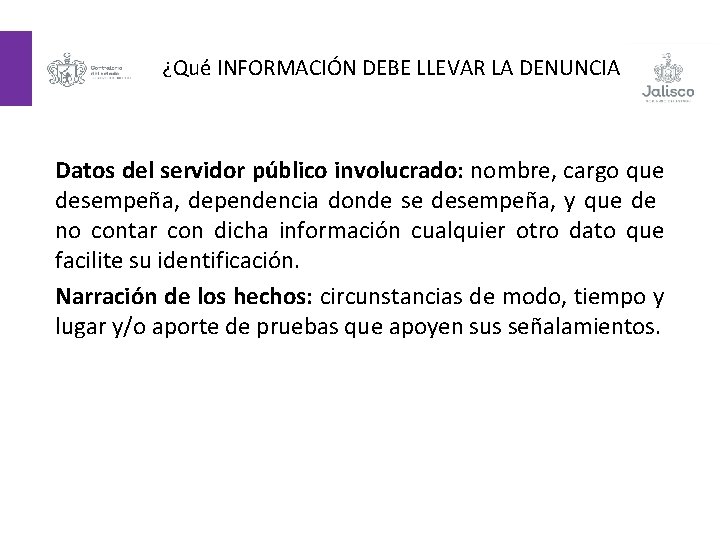 ¿Qué INFORMACIÓN DEBE LLEVAR LA DENUNCIA Datos del servidor público involucrado: nombre, cargo que