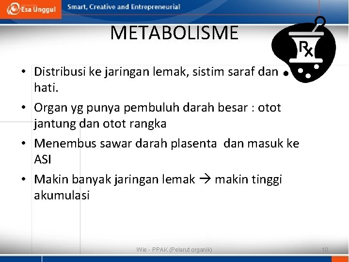 METABOLISME • Distribusi ke jaringan lemak, sistim saraf dan hati. • Organ yg punya
