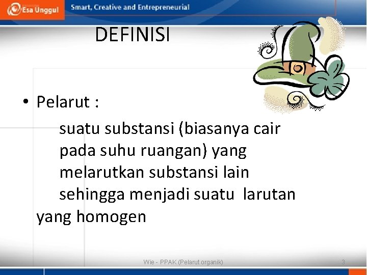 DEFINISI • Pelarut : suatu substansi (biasanya cair pada suhu ruangan) yang melarutkan substansi