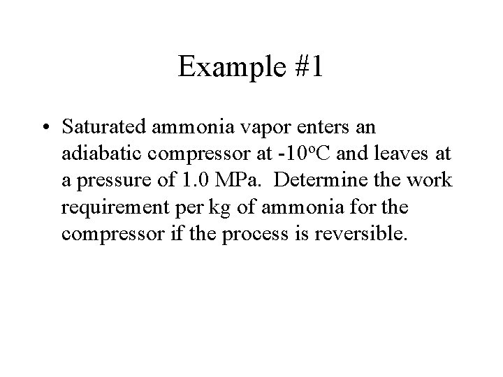 Example #1 • Saturated ammonia vapor enters an adiabatic compressor at -10 o. C