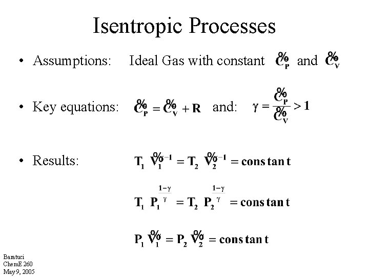 Isentropic Processes • Assumptions: • Key equations: • Results: Baratuci Chem. E 260 May