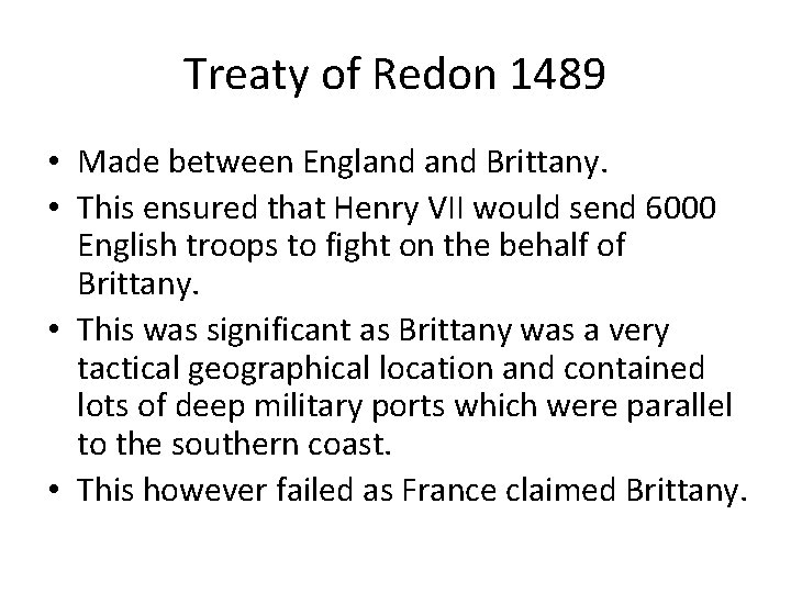Treaty of Redon 1489 • Made between England Brittany. • This ensured that Henry