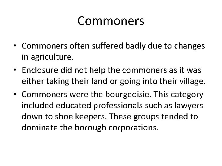 Commoners • Commoners often suffered badly due to changes in agriculture. • Enclosure did