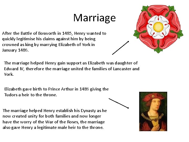 Marriage After the Battle of Bosworth in 1485, Henry wanted to quickly legitimise his