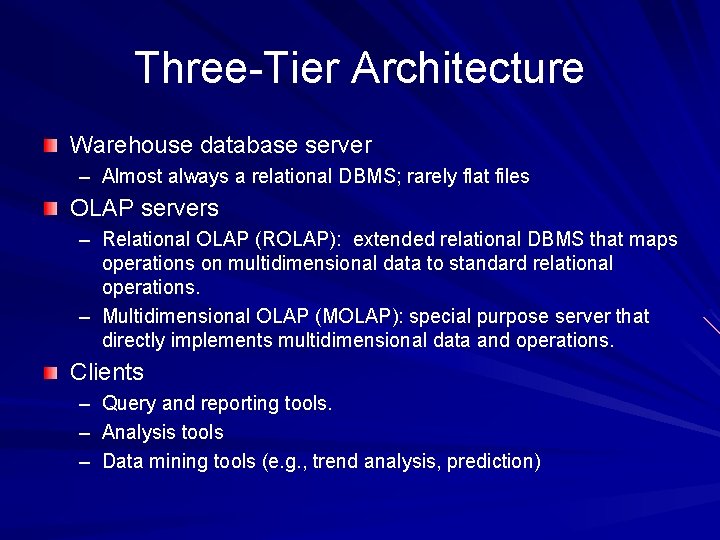Three-Tier Architecture Warehouse database server – Almost always a relational DBMS; rarely flat files