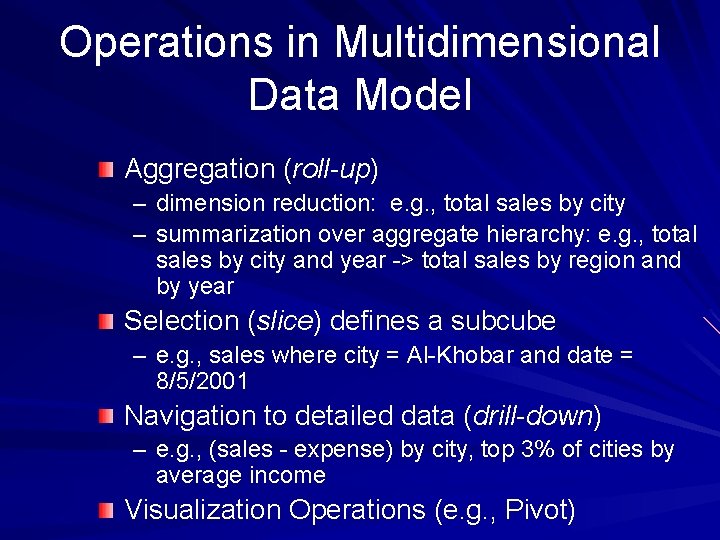 Operations in Multidimensional Data Model Aggregation (roll-up) – dimension reduction: e. g. , total