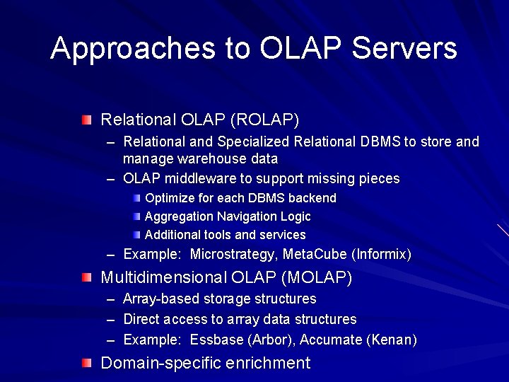 Approaches to OLAP Servers Relational OLAP (ROLAP) – Relational and Specialized Relational DBMS to