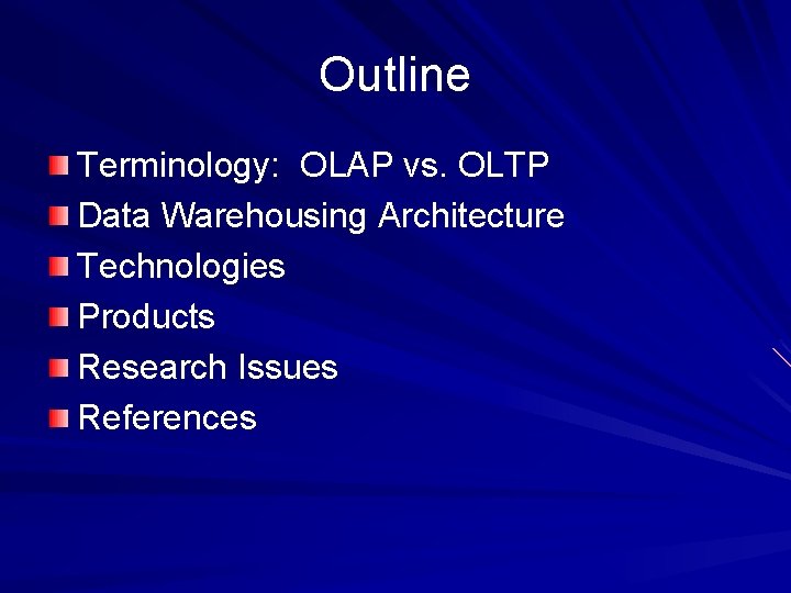 Outline Terminology: OLAP vs. OLTP Data Warehousing Architecture Technologies Products Research Issues References 