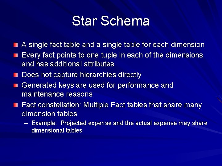 Star Schema A single fact table and a single table for each dimension Every