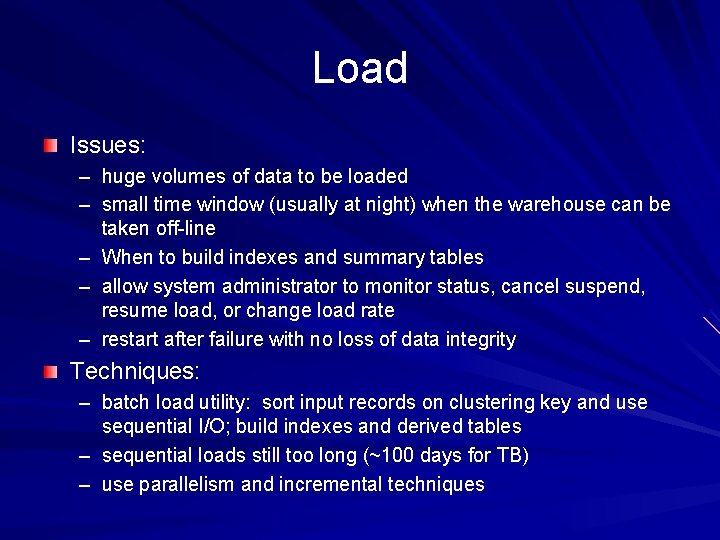 Load Issues: – huge volumes of data to be loaded – small time window