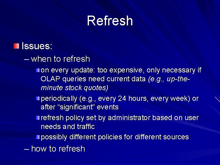 Refresh Issues: – when to refresh on every update: too expensive, only necessary if