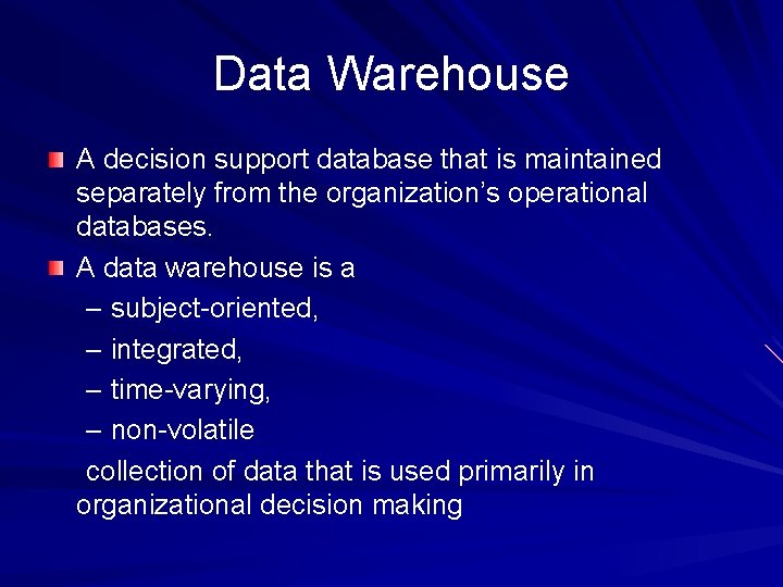 Data Warehouse A decision support database that is maintained separately from the organization’s operational