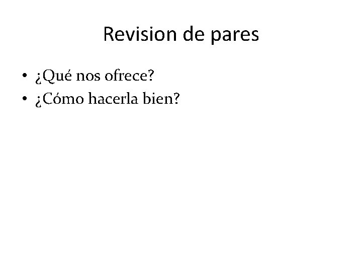 Revision de pares • ¿Qué nos ofrece? • ¿Cómo hacerla bien? 