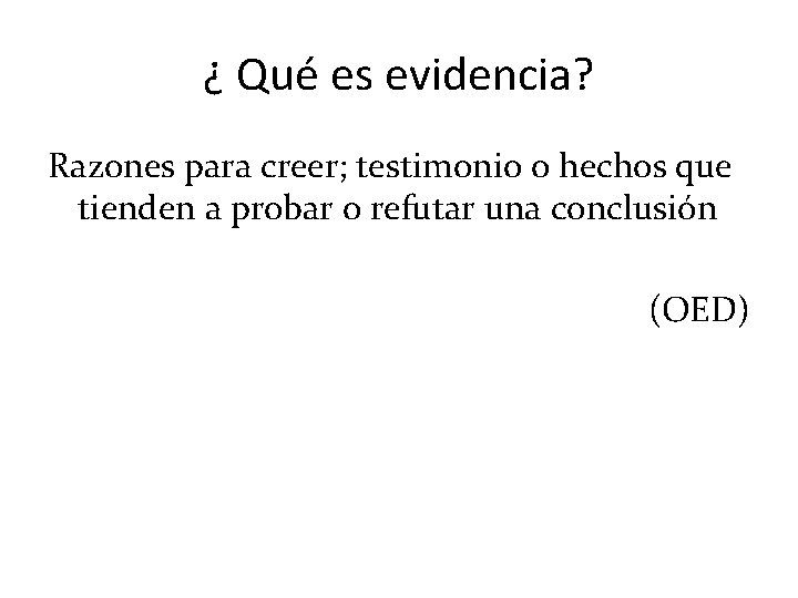 ¿ Qué es evidencia? Razones para creer; testimonio o hechos que tienden a probar