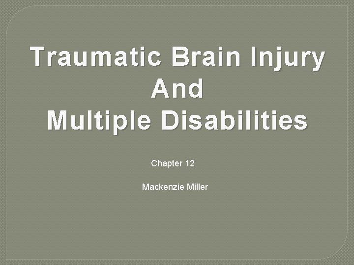 Traumatic Brain Injury And Multiple Disabilities Chapter 12 Mackenzie Miller 