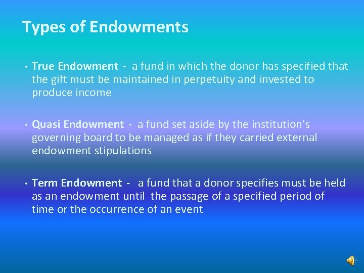 Types of Endowments • True Endowment - a fund in which the donor has