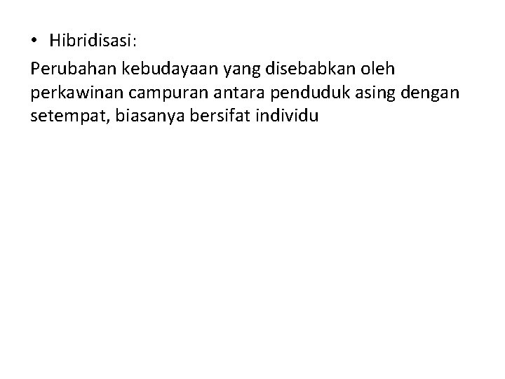  • Hibridisasi: Perubahan kebudayaan yang disebabkan oleh perkawinan campuran antara penduduk asing dengan