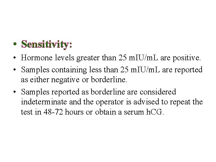  • Sensitivity: • Hormone levels greater than 25 m. IU/m. L are positive.