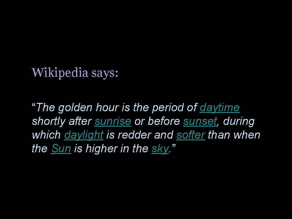  • Wikipedia says: • “The golden hour is the period of daytime shortly