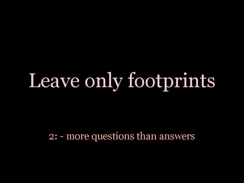 Leave only footprints 2: - more questions than answers 