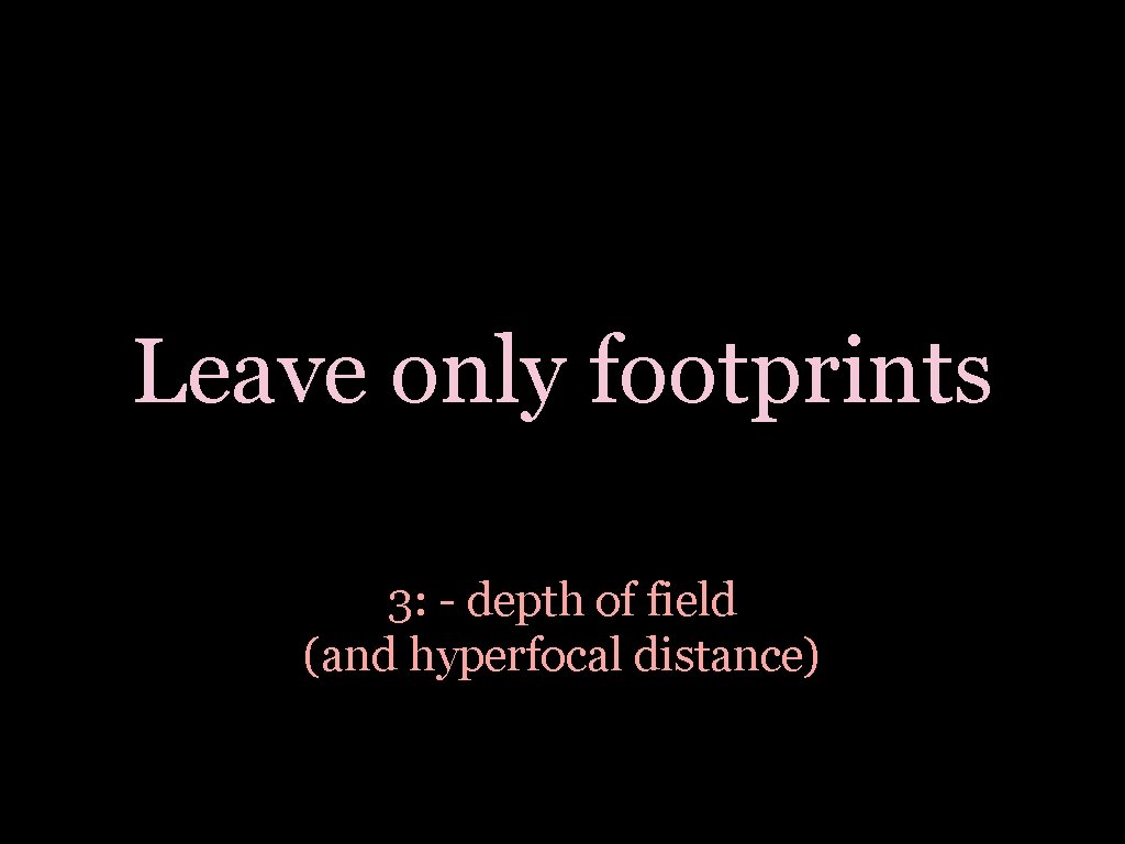Leave only footprints 3: - depth of field (and hyperfocal distance) 