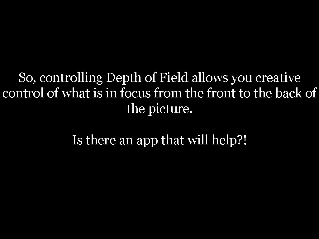 So, controlling Depth of Field allows you creative control of what is in focus