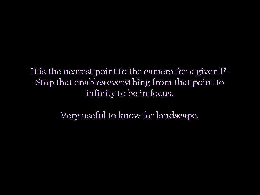 It is the nearest point to the camera for a given FStop that enables