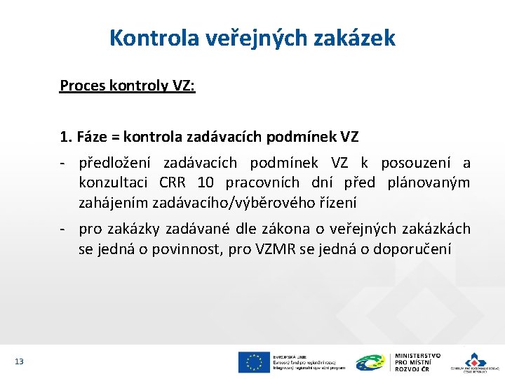 Kontrola veřejných zakázek Proces kontroly VZ: 1. Fáze = kontrola zadávacích podmínek VZ -