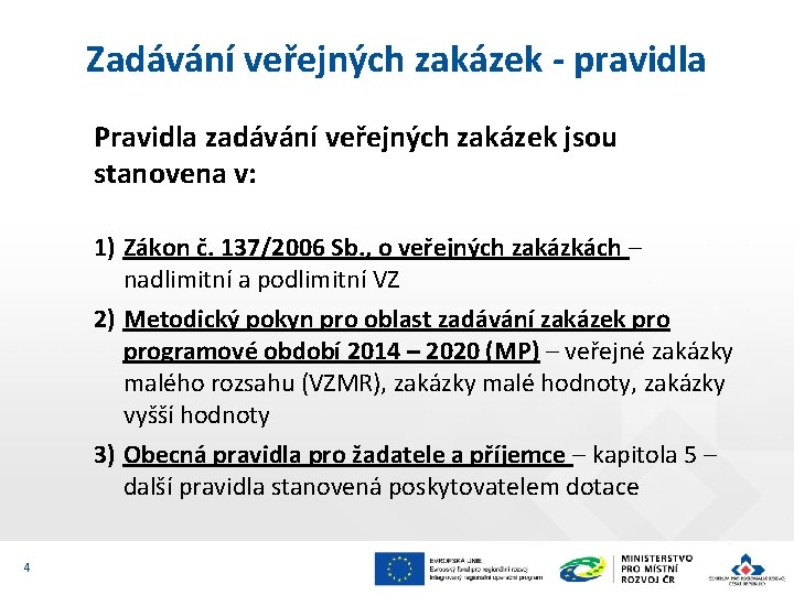 Zadávání veřejných zakázek - pravidla Pravidla zadávání veřejných zakázek jsou stanovena v: 1) Zákon