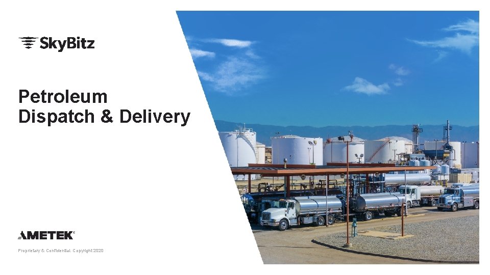 Petroleum Dispatch & Delivery Proprietary & Confidential. Copyright 2020 