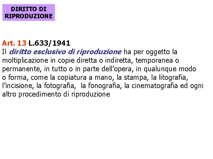 DIRITTO DI RIPRODUZIONE Art. 13 L. 633/1941 Il diritto esclusivo di riproduzione ha per