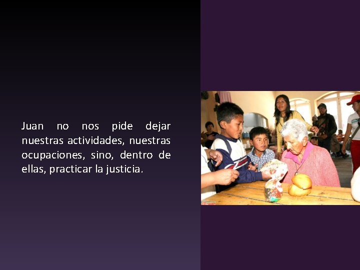 Juan no nos pide dejar nuestras actividades, nuestras ocupaciones, sino, dentro de ellas, practicar