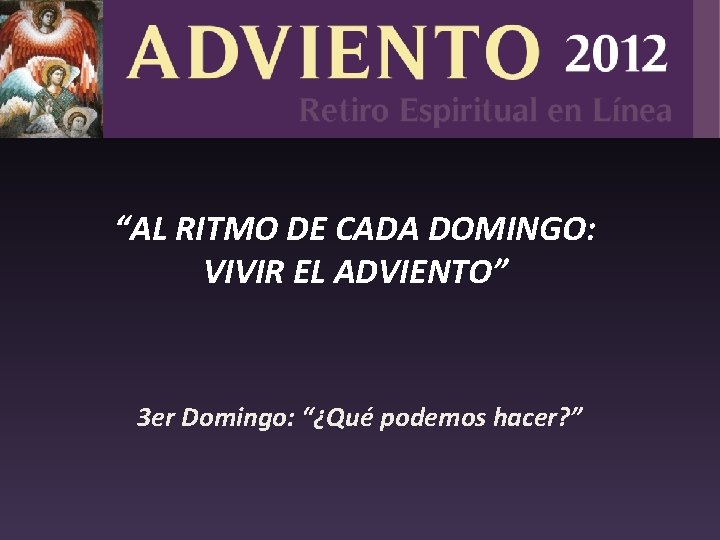 “AL RITMO DE CADA DOMINGO: VIVIR EL ADVIENTO” 3 er Domingo: “¿Qué podemos hacer?