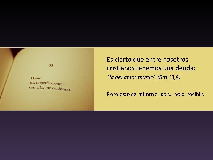 Es cierto que entre nosotros cristianos tenemos una deuda: “la del amor mutuo” (Rm