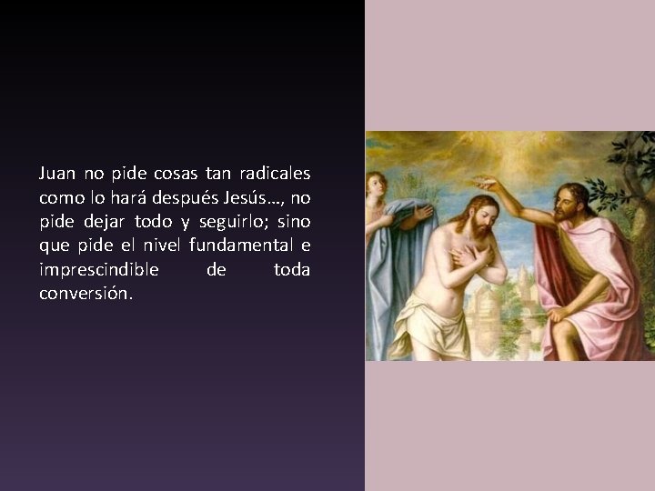 Juan no pide cosas tan radicales como lo hará después Jesús…, no pide dejar