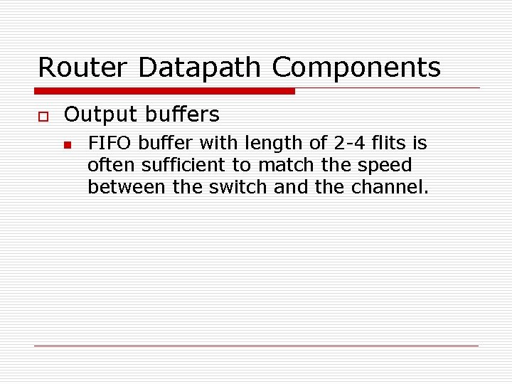 Router Datapath Components o Output buffers n FIFO buffer with length of 2 -4