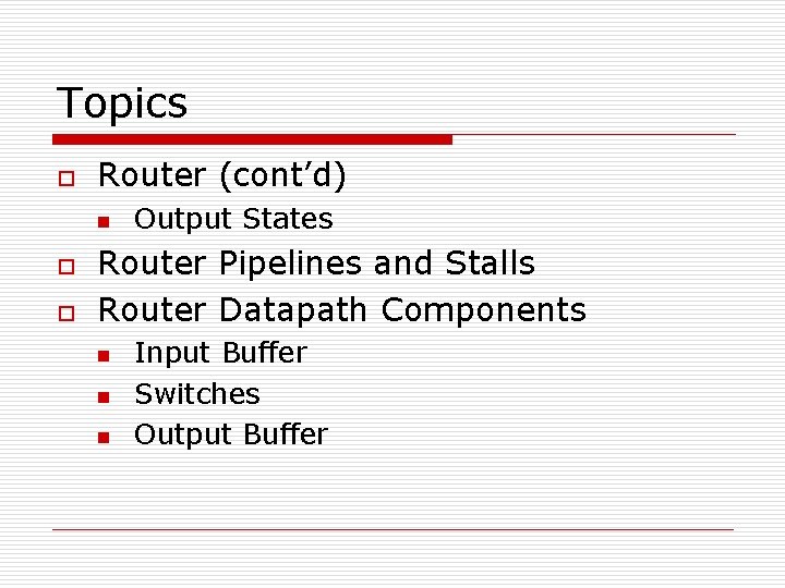 Topics o Router (cont’d) n o o Output States Router Pipelines and Stalls Router