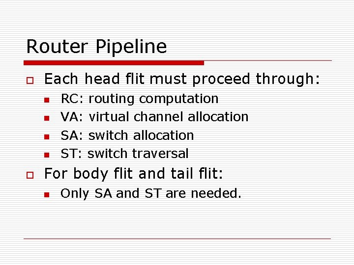 Router Pipeline o Each head flit must proceed through: n n o RC: routing