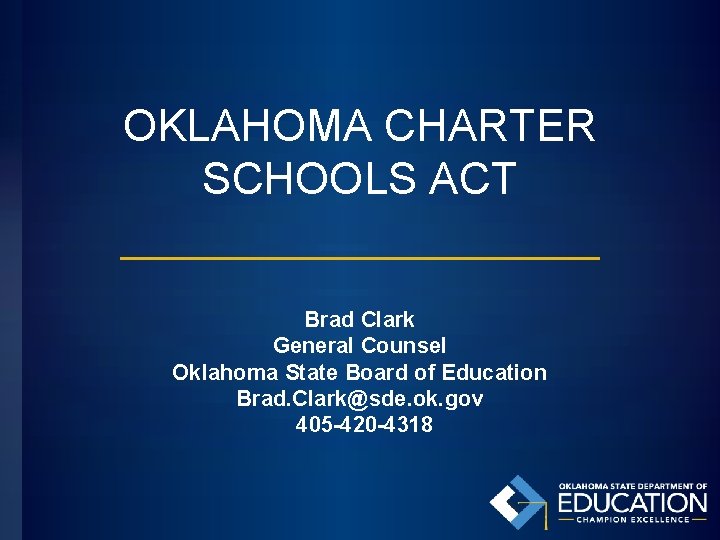 OKLAHOMA CHARTER SCHOOLS ACT Brad Clark General Counsel Oklahoma State Board of Education Brad.