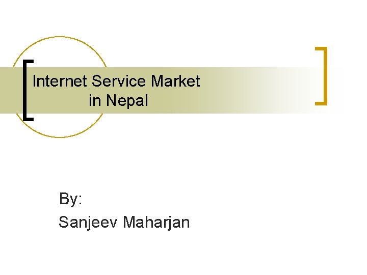 Internet Service Market in Nepal By: Sanjeev Maharjan 