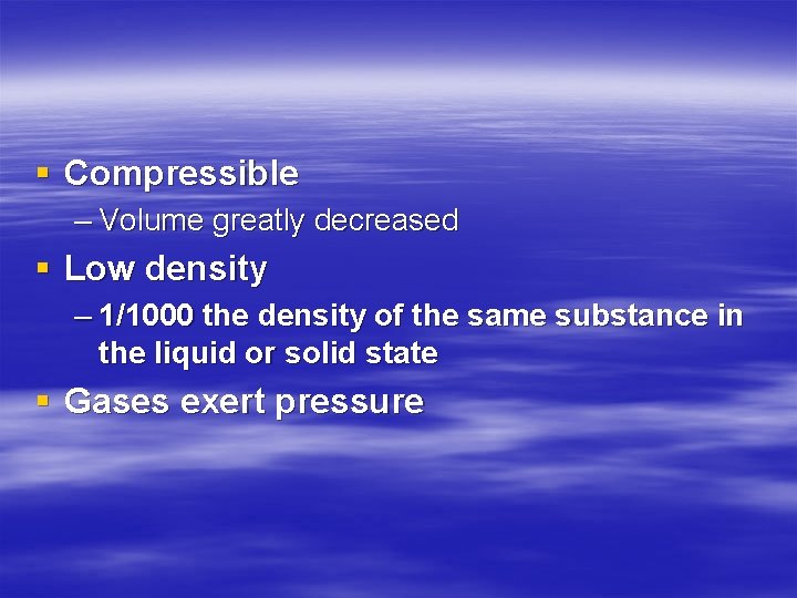§ Compressible – Volume greatly decreased § Low density – 1/1000 the density of