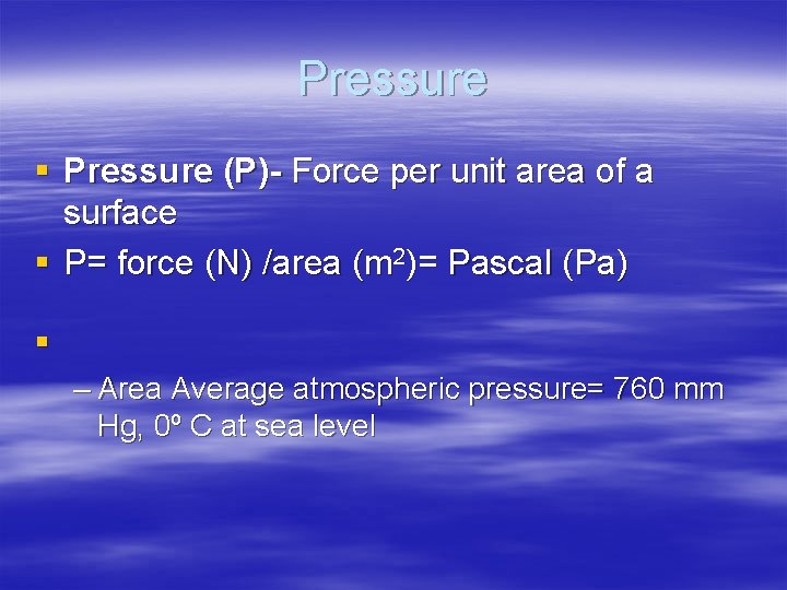 Pressure § Pressure (P)- Force per unit area of a surface § P= force