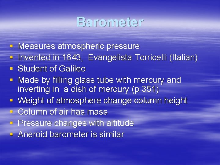 Barometer § § § § Measures atmospheric pressure Invented in 1643, Evangelista Torricelli (Italian)