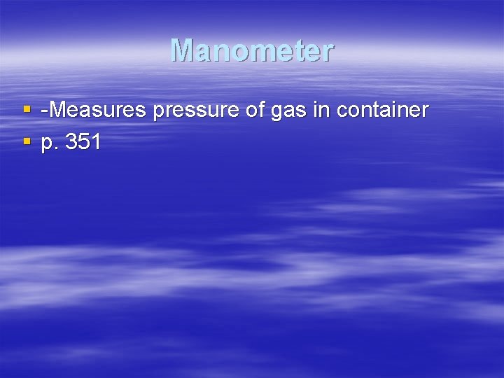 Manometer § -Measures pressure of gas in container § p. 351 
