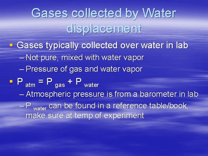 Gases collected by Water displacement § Gases typically collected over water in lab –