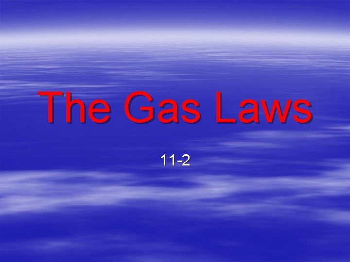 The Gas Laws 11 -2 
