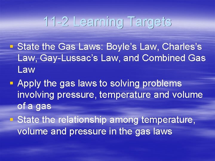 11 -2 Learning Targets § State the Gas Laws: Boyle’s Law, Charles’s Law, Gay-Lussac’s