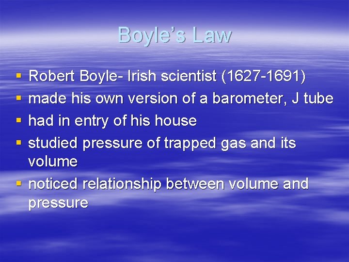 Boyle’s Law § § Robert Boyle- Irish scientist (1627 -1691) made his own version