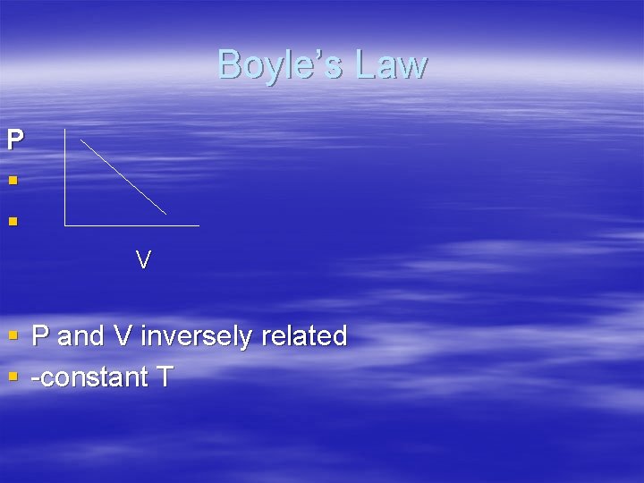 Boyle’s Law P § § V § P and V inversely related § -constant