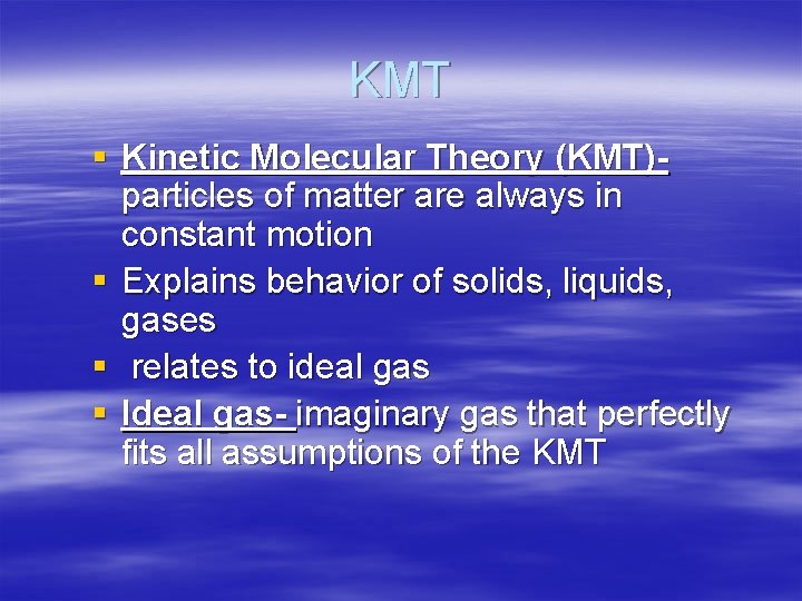 KMT § Kinetic Molecular Theory (KMT)particles of matter are always in constant motion §